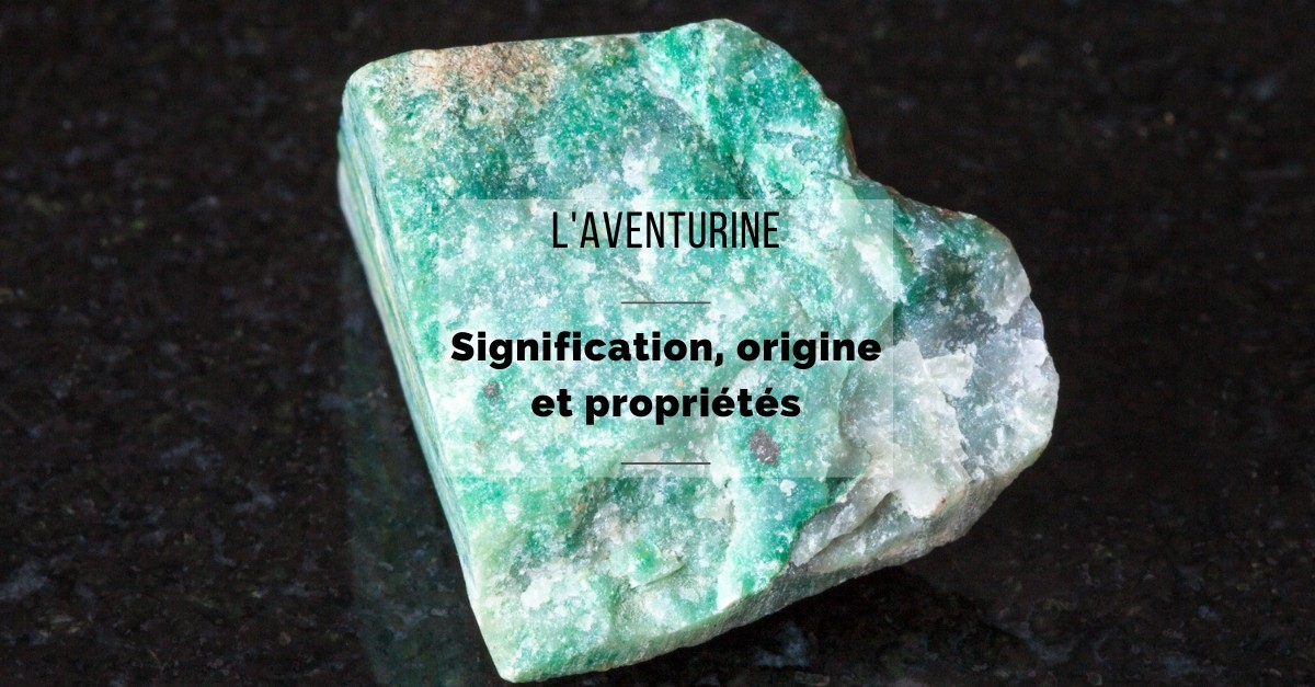 Aventurine: Meaning, origins and properties